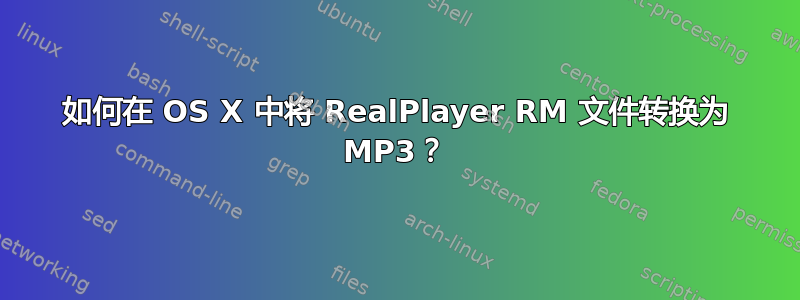 如何在 OS X 中将 RealPlayer RM 文件转换为 MP3？