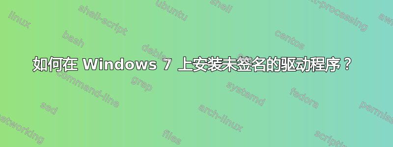 如何在 Windows 7 上安装未签名的驱动程序？