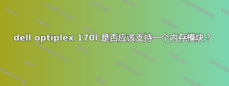 dell optiplex 170l 是否应该支持一个内存模块？