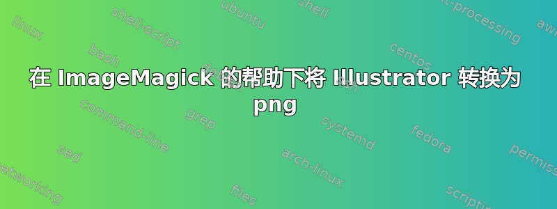 在 ImageMagick 的帮助下将 Illustrator 转换为 png