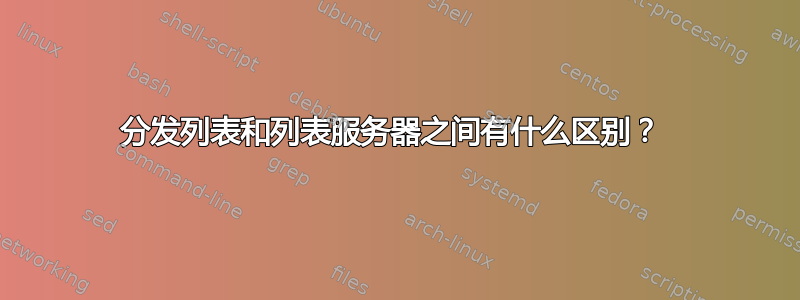 分发列表和列表服务器之间有什么区别？ 