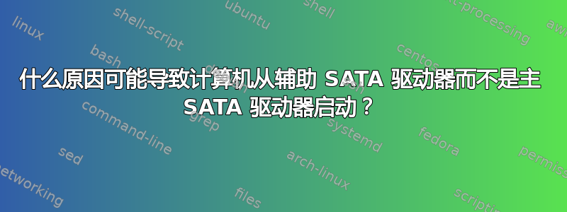 什么原因可能导致计算机从辅助 SATA 驱动器而不是主 SATA 驱动器启动？