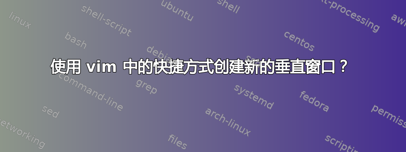 使用 vim 中的快捷方式创建新的垂直窗口？