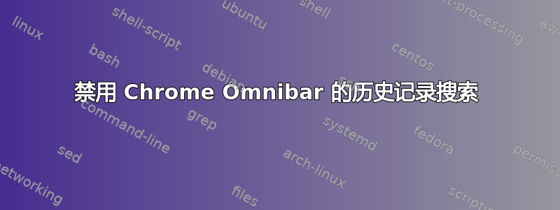 禁用 Chrome Omnibar 的历史记录搜索