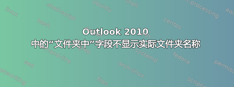 Outlook 2010 中的“文件夹中”字段不显示实际文件夹名称