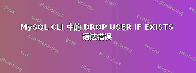 MySQL CLI 中的 DROP USER IF EXISTS 语法错误