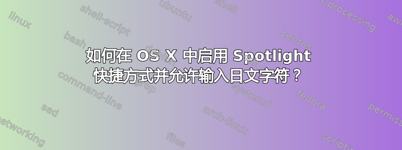 如何在 OS X 中启用 Spotlight 快捷方式并允许输入日文字符？