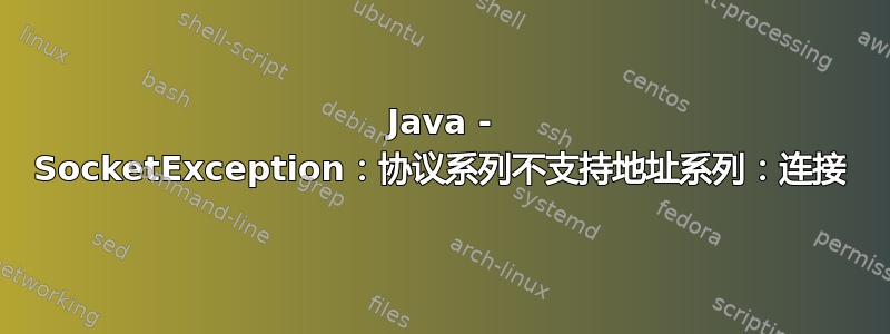 Java - SocketException：协议系列不支持地址系列：连接