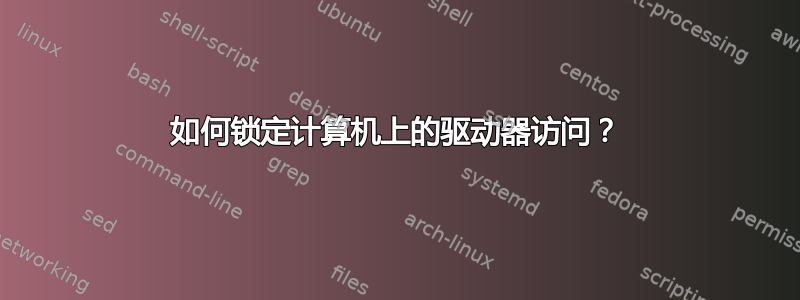 如何锁定计算机上的驱动器访问？