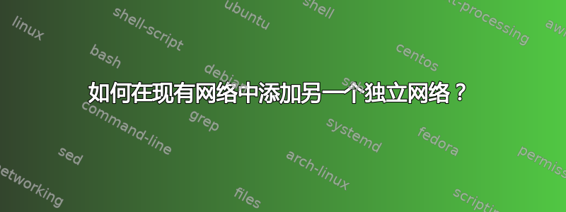 如何在现有网络中添加另一个独立网络？