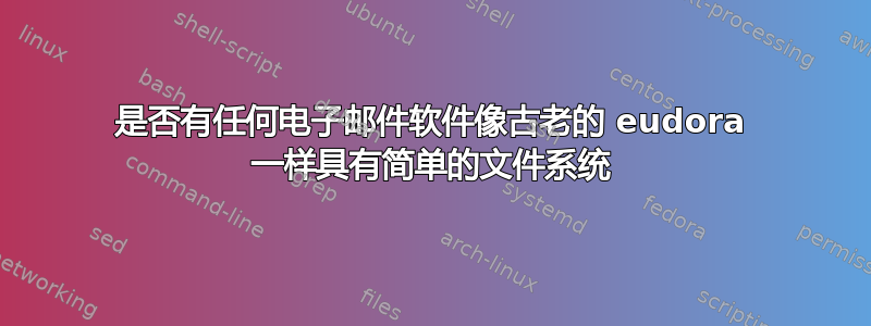 是否有任何电子邮件软件像古老的 eudora 一样具有简单的文件系统