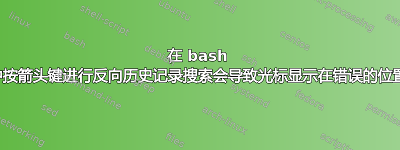 在 bash 中按箭头键进行反向历史记录搜索会导致光标显示在错误的位置