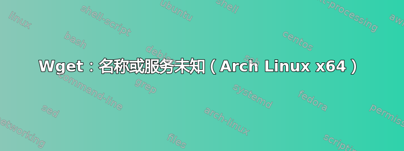 Wget：名称或服务未知（Arch Linux x64）