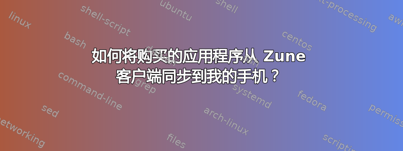 如何将购买的应用程序从 Zune 客户端同步到我的手机？