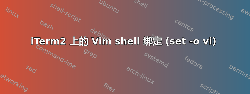 iTerm2 上的 Vim shell 绑定 (set -o vi)