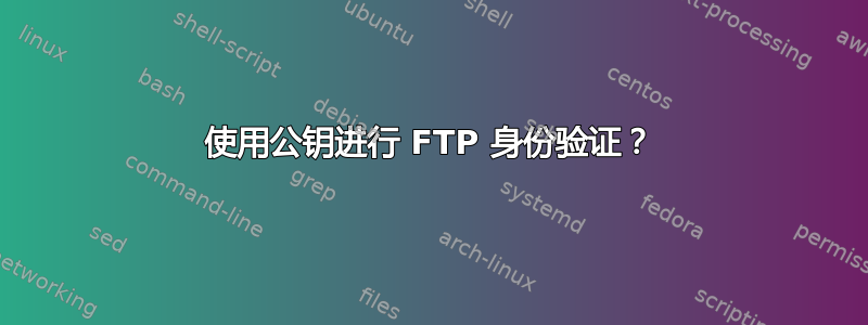 使用公钥进行 FTP 身份验证？