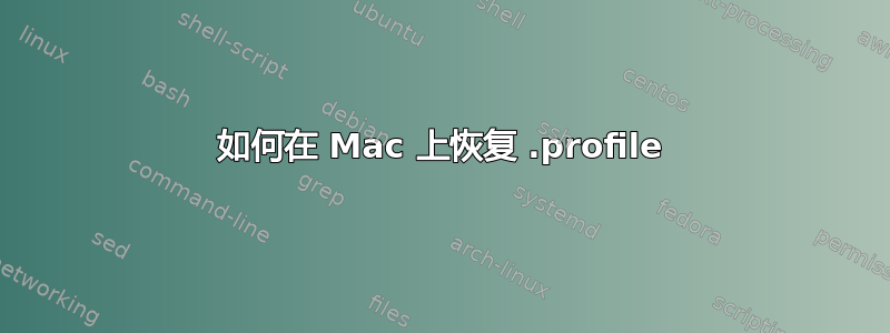 如何在 Mac 上恢复 .profile