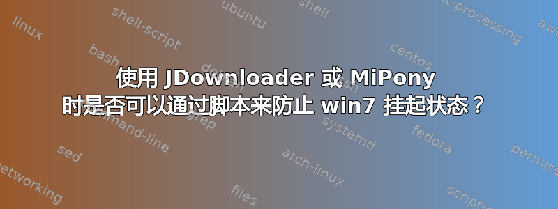 使用 JDownloader 或 MiPony 时是否可以通过脚本来防止 win7 挂起状态？