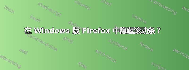 在 Windows 版 Firefox 中隐藏滚动条？