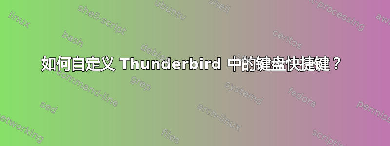 如何自定义 Thunderbird 中的键盘快捷键？