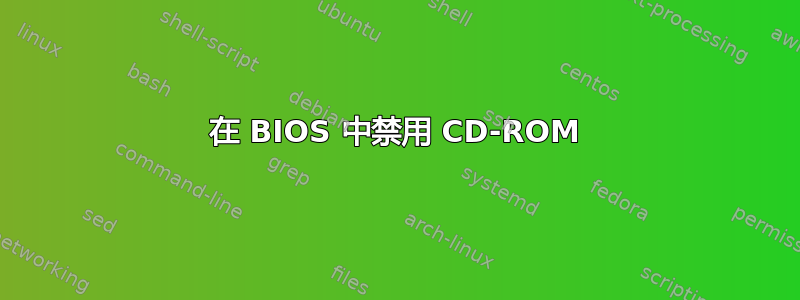 在 BIOS 中禁用 CD-ROM