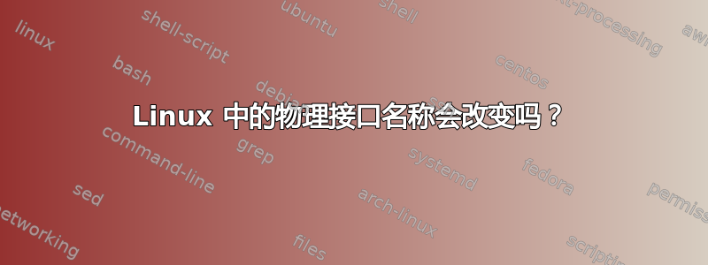 Linux 中的物理接口名称会改变吗？