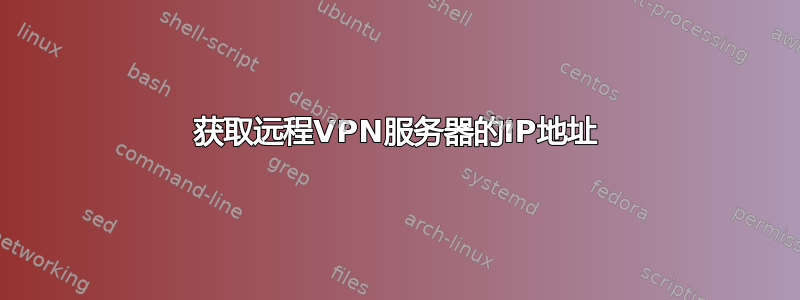 获取远程VPN服务器的IP地址