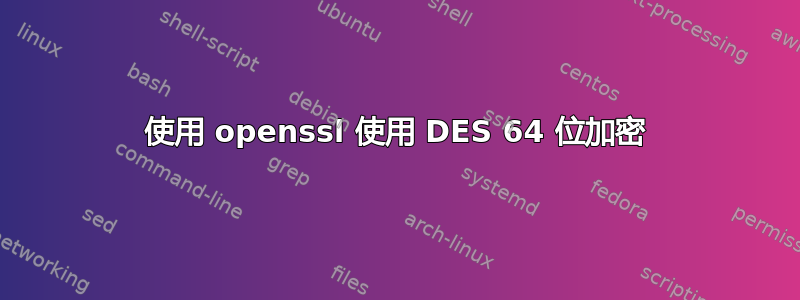 使用 openssl 使用 DES 64 位加密