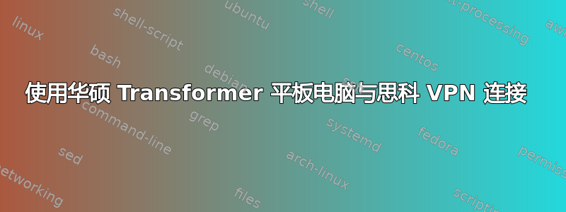 使用华硕 Transformer 平板电脑与思科 VPN 连接 