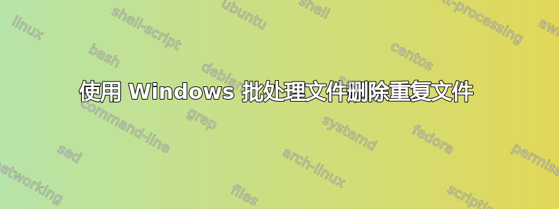 使用 Windows 批处理文件删除重复文件