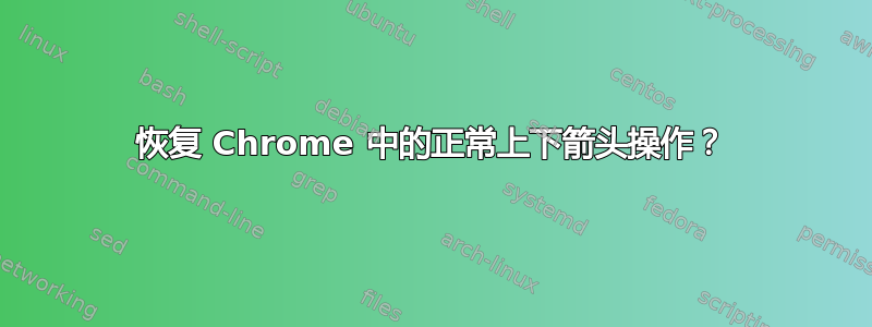 恢复 Chrome 中的正常上下箭头操作？