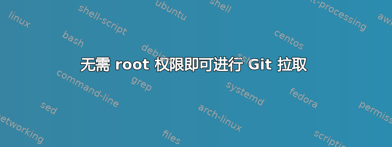 无需 root 权限即可进行 Git 拉取