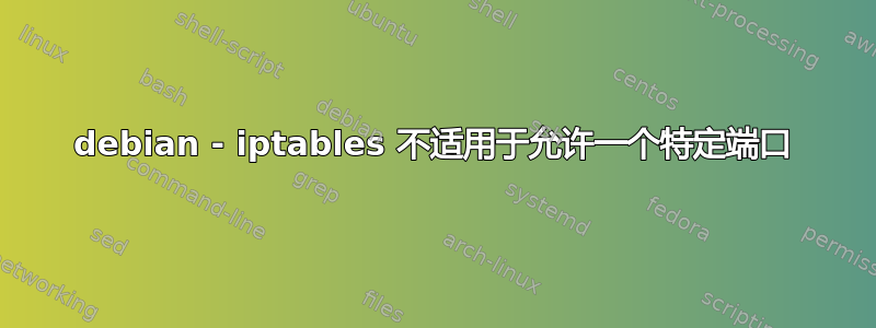 debian - iptables 不适用于允许一个特定端口