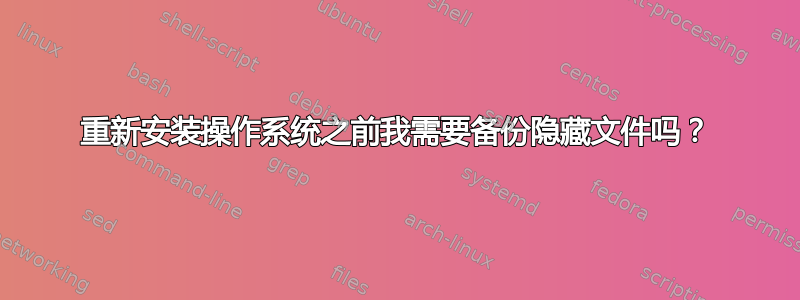 重新安装操作系统之前我需要备份隐藏文件吗？