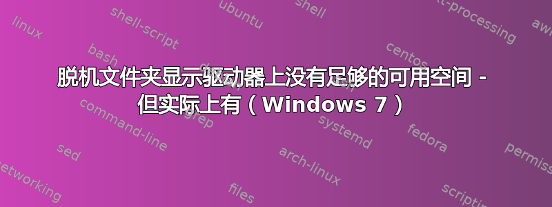 脱机文件夹显示驱动器上没有足够的可用空间 - 但实际上有（Windows 7）