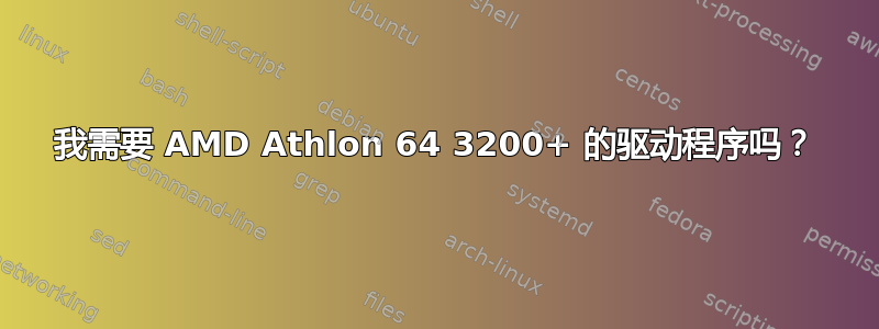 我需要 AMD Athlon 64 3200+ 的驱动程序吗？