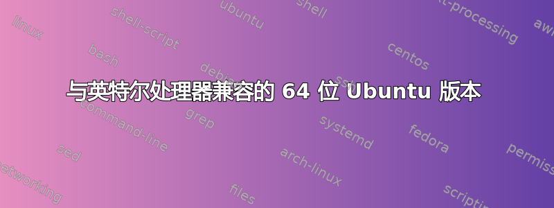 与英特尔处理器兼容的 64 位 Ubuntu 版本