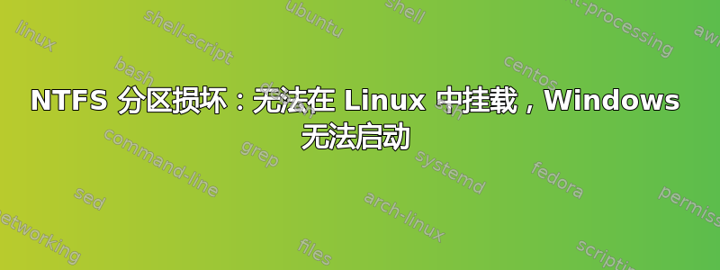 NTFS 分区损坏：无法在 Linux 中挂载，Windows 无法启动