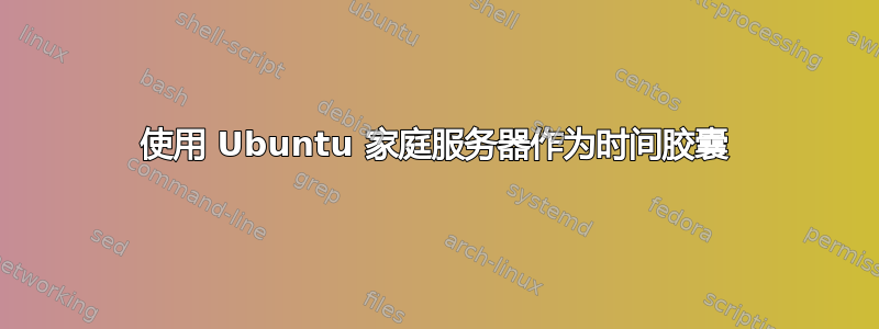 使用 Ubuntu 家庭服务器作为时间胶囊