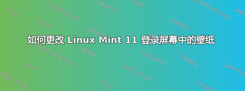 如何更改 Linux Mint 11 登录屏幕中的壁纸