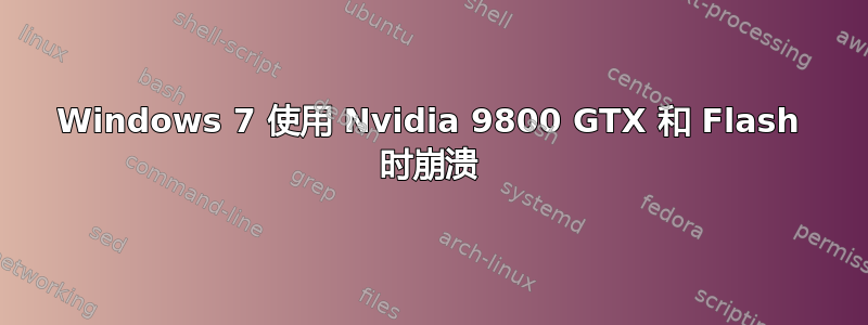 Windows 7 使用 Nvidia 9800 GTX 和 Flash 时崩溃