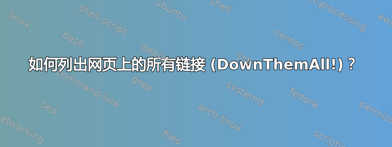 如何列出网页上的所有链接 (DownThemAll!)？