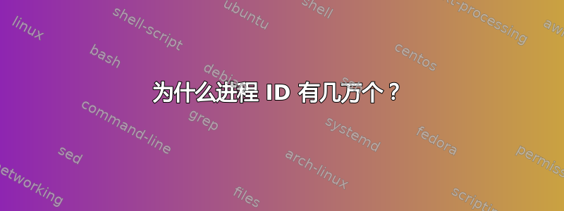 为什么进程 ID 有几万个？