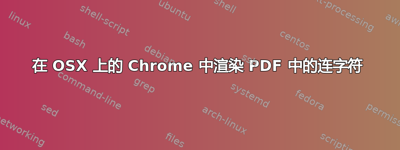 在 OSX 上的 Chrome 中渲染 PDF 中的连字符