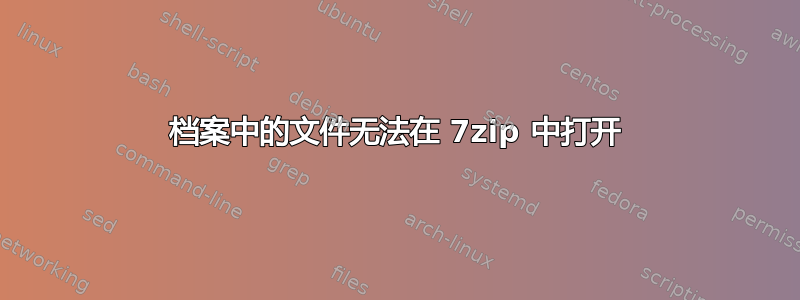 档案中的文件无法在 7zip 中打开