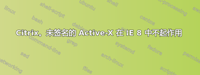 Citrix。未签名的 Active-X 在 IE 8 中不起作用