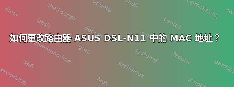 如何更改路由器 ASUS DSL-N11 中的 MAC 地址？