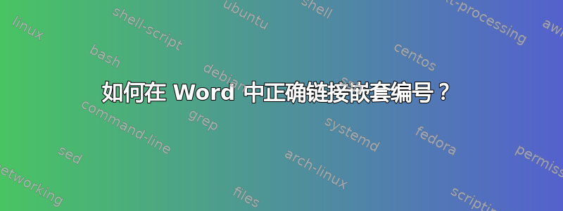 如何在 Word 中正确链接嵌套编号？