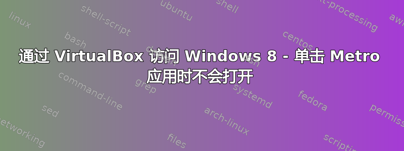 通过 VirtualBox 访问 Windows 8 - 单击 Metro 应用时不会打开