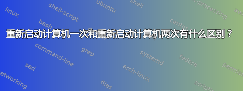 重新启动计算机一次和重新启动计算机两次有什么区别？ 